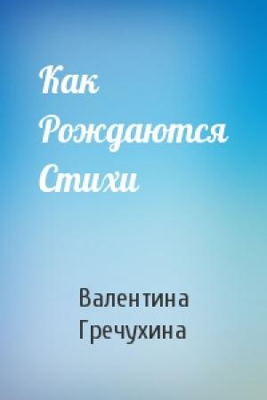 Обложка книги «Как Рождаются Стихи» — Валентина Гречухина