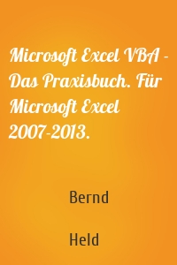 Microsoft Excel VBA - Das Praxisbuch. Für Microsoft Excel 2007-2013.