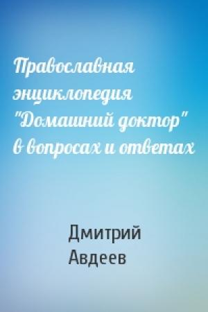 Обложка книги «Православная энциклопедия "Домашний доктор" в вопросах и ответах» — Дмитрий Авдеев