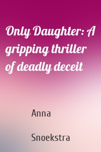 Only Daughter: A gripping thriller of deadly deceit