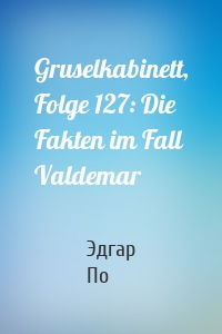 Gruselkabinett, Folge 127: Die Fakten im Fall Valdemar