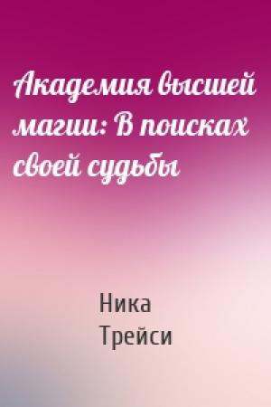 Обложка книги «Академия высшей магии: В поисках своей судьбы» — Ника Трейси