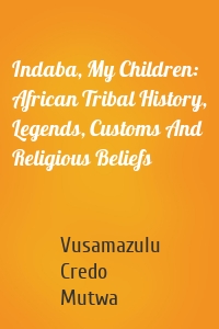 Indaba, My Children: African Tribal History, Legends, Customs And Religious Beliefs