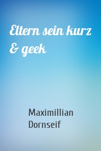 Eltern sein kurz & geek