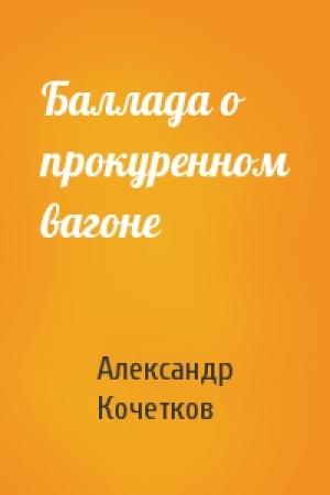 Обложка книги «Баллада о прокуренном вагоне» — Александр Кочетков