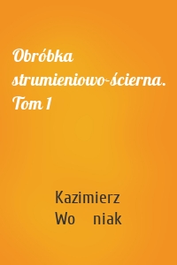 Obróbka strumieniowo-ścierna. Tom 1