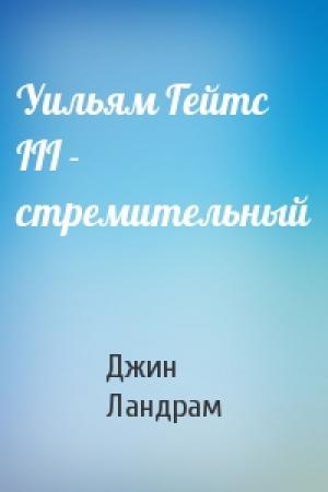 Обложка книги «Уильям Гейтс III - стремительный» — Джин Ландрам