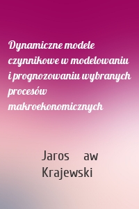 Dynamiczne modele czynnikowe w modelowaniu i prognozowaniu wybranych procesów makroekonomicznych
