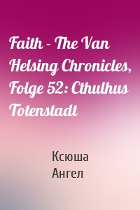 Faith - The Van Helsing Chronicles, Folge 52: Cthulhus Totenstadt