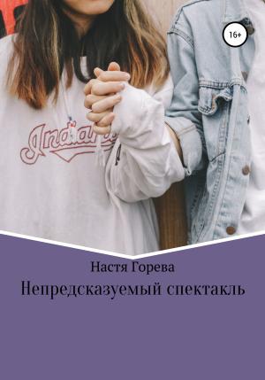 Обложка книги «Непредсказуемый спектакль» — Настя Горева