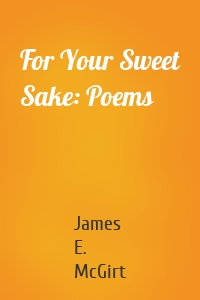 For Your Sweet Sake: Poems