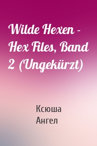 Wilde Hexen - Hex Files, Band 2 (Ungekürzt)