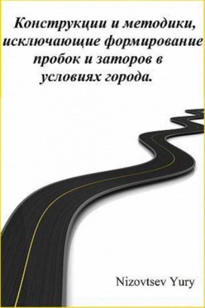 Обложка книги «Конструкции и методики, исключающие формирование пробок и заторов в условиях города» — Юрий Низовцев