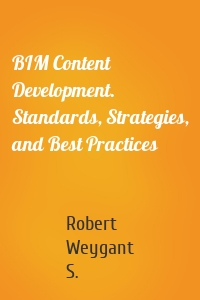 BIM Content Development. Standards, Strategies, and Best Practices
