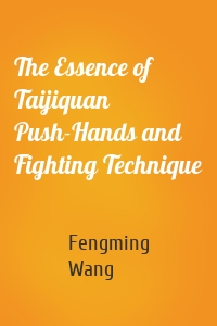 The Essence of Taijiquan Push-Hands and Fighting Technique