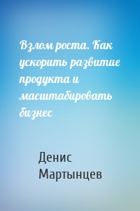 Взлом роста. Как ускорить развитие продукта и масштабировать бизнес