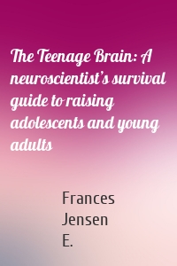 The Teenage Brain: A neuroscientist’s survival guide to raising adolescents and young adults