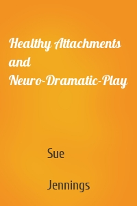 Healthy Attachments and Neuro-Dramatic-Play