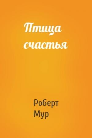 Обложка книги «Птица счастья» — Роберт Мур
