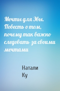 Мечты для Эвы. Повесть о том, почему так важно следовать за своими мечтами