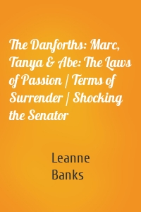 The Danforths: Marc, Tanya & Abe: The Laws of Passion / Terms of Surrender / Shocking the Senator