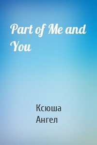 Part of Me and You