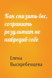 Как снизить вес, сохранить результат не навредив себе