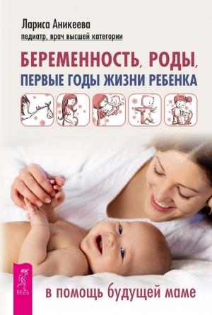 Обложка книги «Беременность, роды, первые годы жизни ребенка. В помощь будущей маме» — Лариса Аникеева