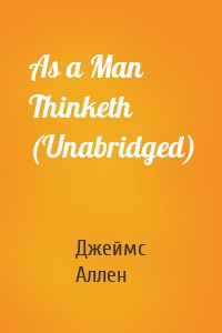 As a Man Thinketh (Unabridged)