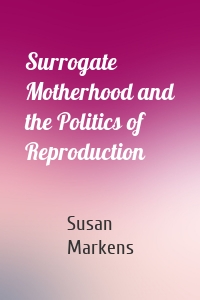 Surrogate Motherhood and the Politics of Reproduction