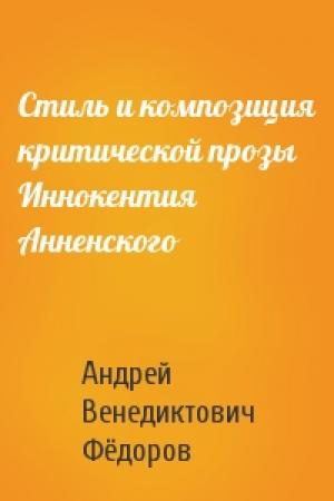 Обложка книги «Стиль и композиция критической прозы Иннокентия Анненского» — Андрей Венедиктович Фёдоров