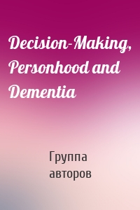 Decision-Making, Personhood and Dementia