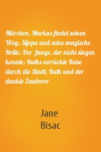Märchen. Markus findet seinen Weg; Stjopa und seine magische Brille; Der Junge, der nicht singen konnte; Ruths verrückte Reise durch die Stadt; Ruth und der dunkle Zauberer