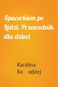 Spacerkiem po Łódzi. Przewodnik dla dzieci