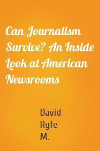 Can Journalism Survive? An Inside Look at American Newsrooms