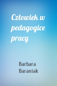 Człowiek w pedagogice pracy