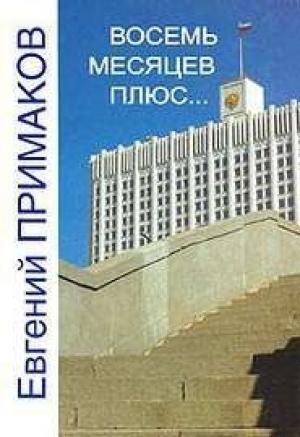 Обложка книги «Восемь месяцев плюс...» — Евгений Максимович Примаков