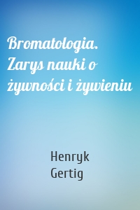 Bromatologia. Zarys nauki o żywności i żywieniu