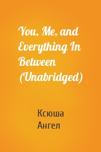 You, Me, and Everything In Between (Unabridged)