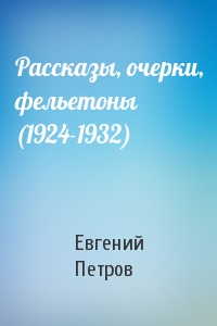Рассказы, очерки, фельетоны (1924-1932)