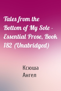 Tales from the Bottom of My Sole - Essential Prose, Book 182 (Unabridged)