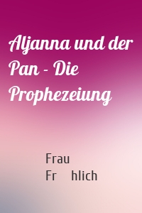 Aljanna und der Pan - Die Prophezeiung