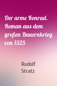 Der arme Konrad. Roman aus dem großen Bauernkrieg von 1525