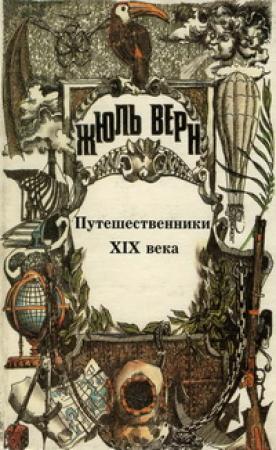 Обложка книги «Всеобщая история великих путешествий и великих путешественников. Часть III «Путешественники XIX века»» — Жюль Верн
