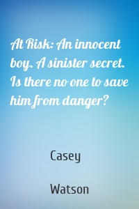 At Risk: An innocent boy. A sinister secret. Is there no one to save him from danger?