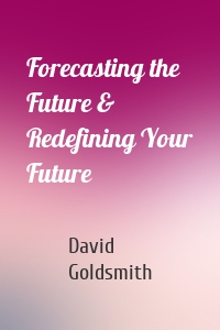 Forecasting the Future & Redefining Your Future