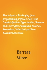 How to Land a Top-Paying Java programming professors Job: Your Complete Guide to Opportunities, Resumes and Cover Letters, Interviews, Salaries, Promotions, What to Expect From Recruiters and More