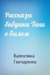 Валентина Гончаренко - Рассказы бабушки Тани о былом