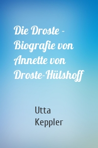 Die Droste - Biografie von Annette von Droste-Hülshoff