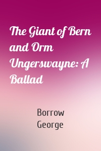 The Giant of Bern and Orm Ungerswayne: A Ballad